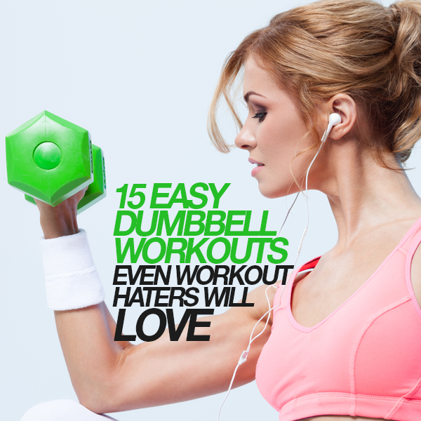 15 Easy Dumbbell Workouts Even Workout Haters Will Love 15 Easy Dumbbell Workouts Even Workout Haters Will Love