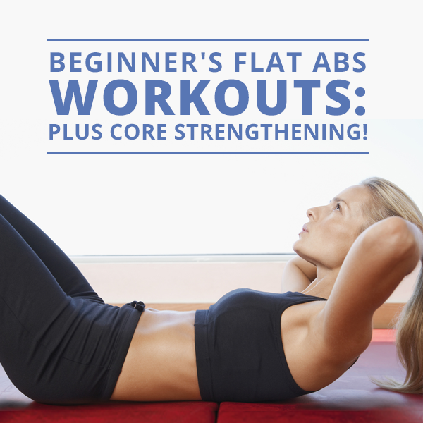 Beginner’s Flat Abs Workout – Plus Core Strengthening Beginner’s Flat Abs Workout – Plus Core Strengthening