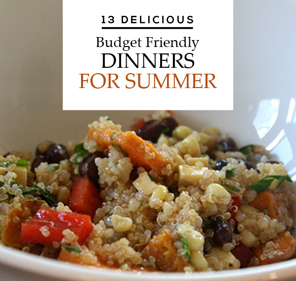 13 Delicious Budget Friendly Dinners for Summer 13 Delicious Budget Friendly Dinners for Summer